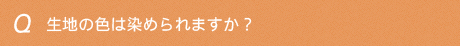 生地の色は染められますか？