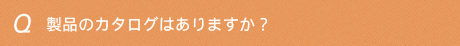 製品のカタログはありますか?